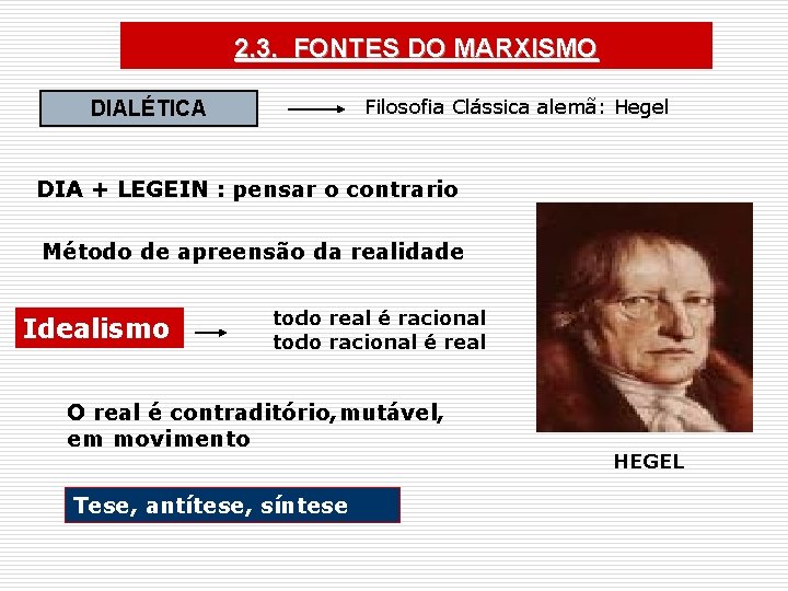 2. 3. FONTES DO MARXISMO Filosofia Clássica alemã: Hegel DIALÉTICA DIA + LEGEIN :