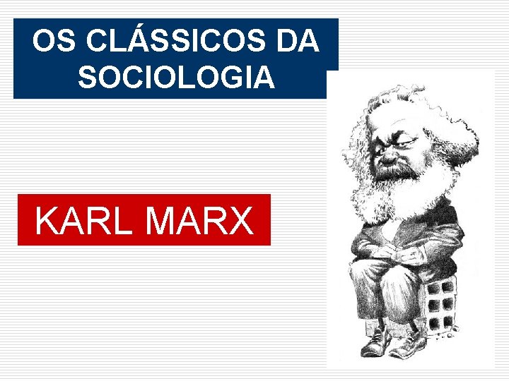 OS CLÁSSICOS DA SOCIOLOGIA KARL MARX 