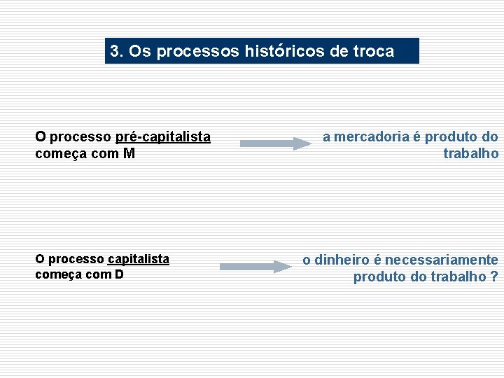 3. Os processos históricos de troca O processo pré-capitalista começa com M O processo