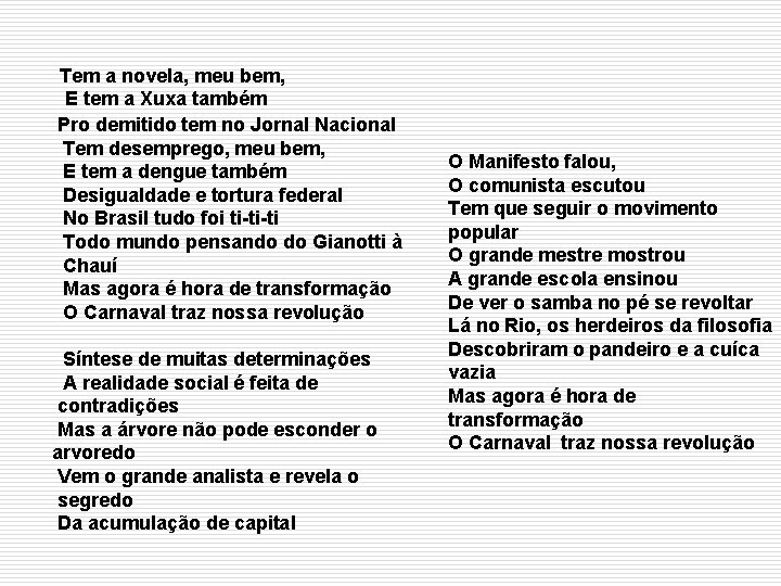 Tem a novela, meu bem, E tem a Xuxa também Pro demitido tem no