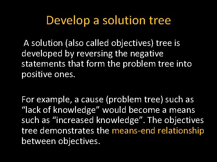 Develop a solution tree A solution (also called objectives) tree is developed by reversing Develop a solution tree A solution (also called objectives) tree is developed by reversing