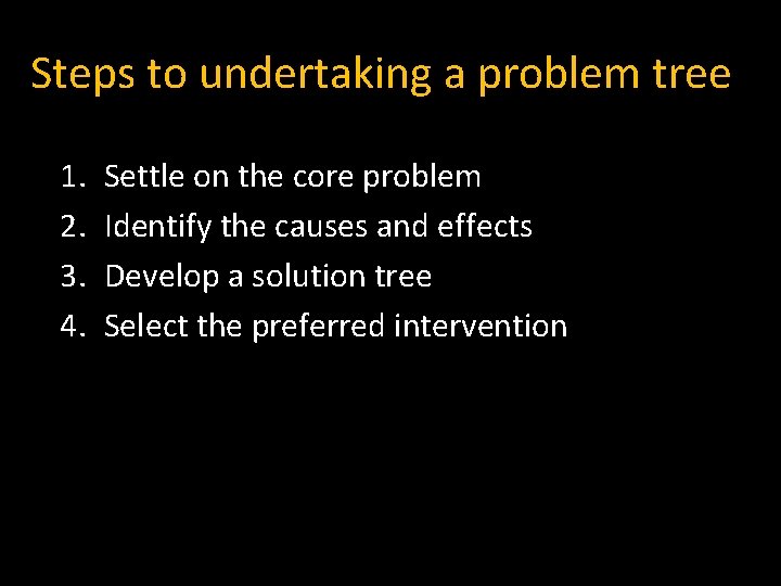 Steps to undertaking a problem tree Settle on the core problem Identify the causes