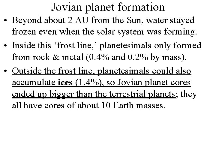 Jovian planet formation • Beyond about 2 AU from the Sun, water stayed frozen