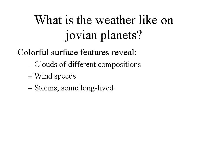 What is the weather like on jovian planets? Colorful surface features reveal: – Clouds What is the weather like on jovian planets? Colorful surface features reveal: – Clouds