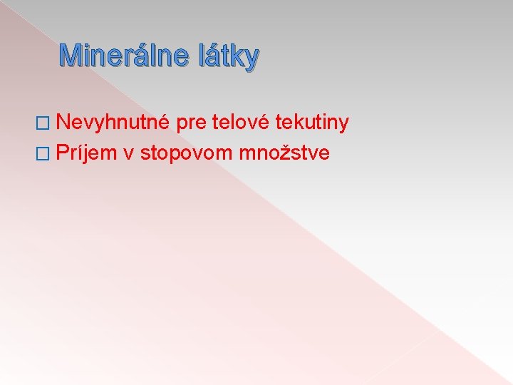 Minerálne látky � Nevyhnutné pre telové tekutiny � Príjem v stopovom množstve 