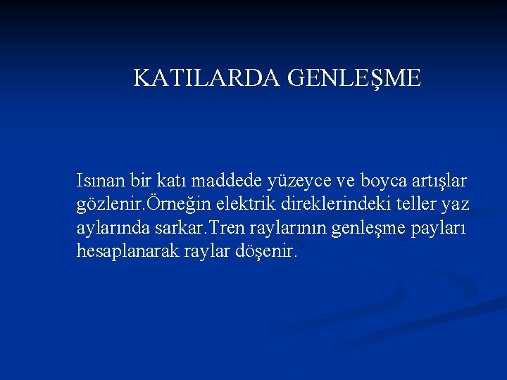 KATILARDA GENLEŞME Isınan bir katı maddede yüzeyce ve boyca artışlar gözlenir. Örneğin elektrik direklerindeki