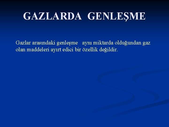 GAZLARDA GENLEŞME Gazlar arasındaki genleşme aynı miktarda olduğundan gaz olan maddeleri ayırt edici bir