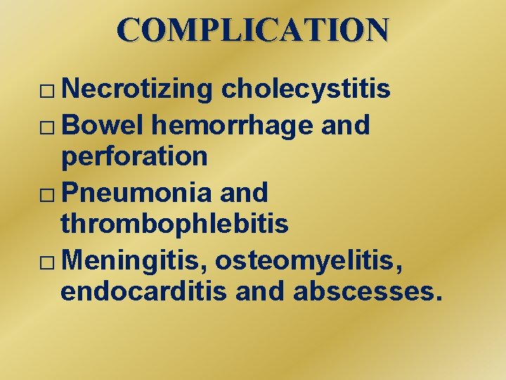 COMPLICATION � Necrotizing cholecystitis � Bowel hemorrhage and perforation � Pneumonia and thrombophlebitis �