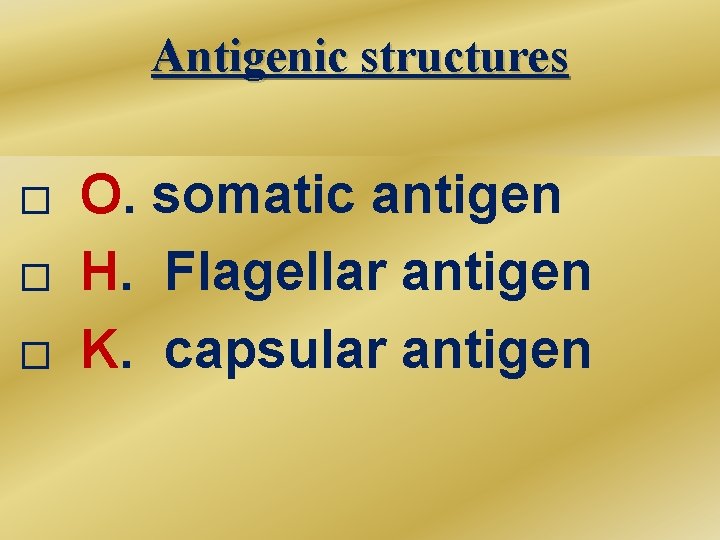 Antigenic structures � O. somatic antigen � H. Flagellar antigen � K. capsular antigen