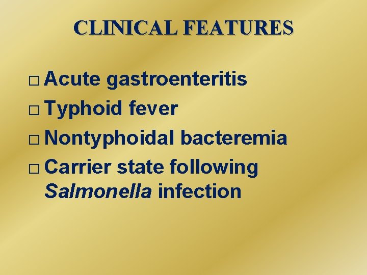 CLINICAL FEATURES � Acute gastroenteritis � Typhoid fever � Nontyphoidal bacteremia � Carrier state