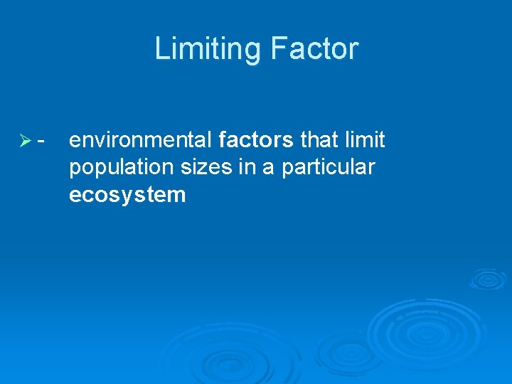 Limiting Factor Ø- environmental factors that limit population sizes in a particular ecosystem 