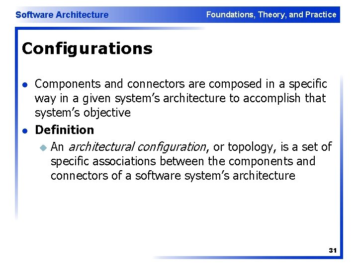 Software Architecture Foundations, Theory, and Practice Configurations l l Components and connectors are composed Software Architecture Foundations, Theory, and Practice Configurations l l Components and connectors are composed