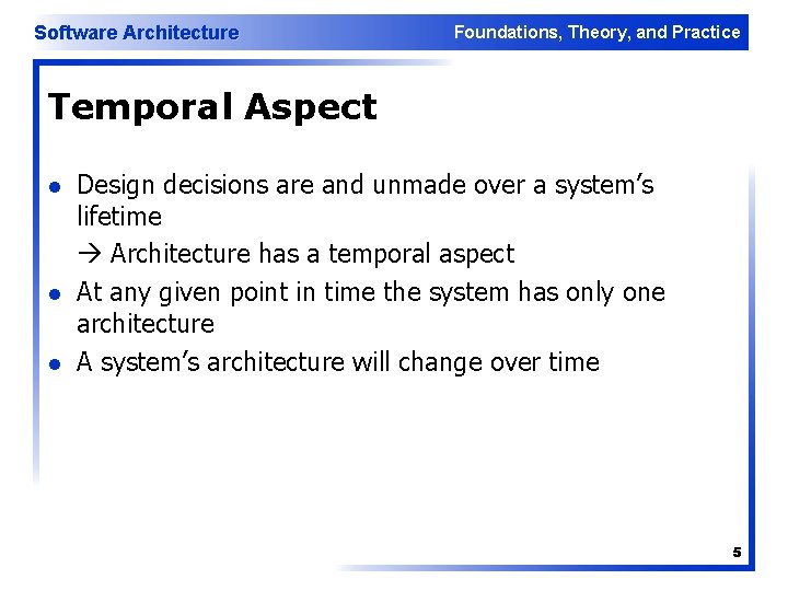 Software Architecture Foundations, Theory, and Practice Temporal Aspect l l l Design decisions are