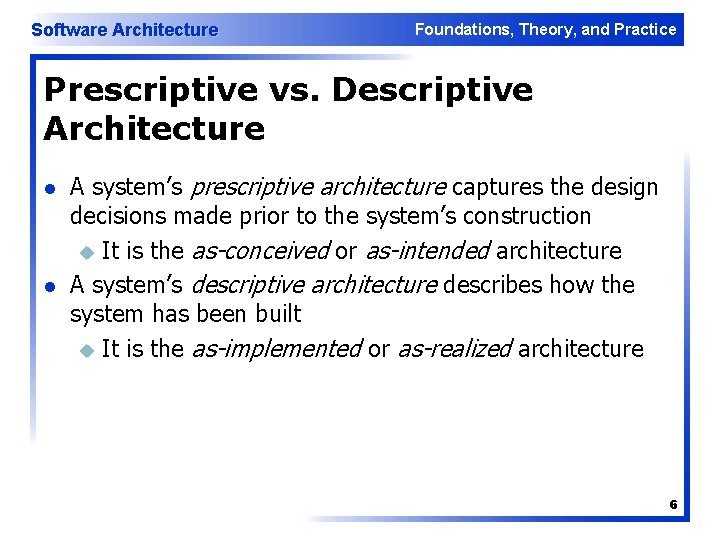 Software Architecture Foundations, Theory, and Practice Prescriptive vs. Descriptive Architecture l l A system’s