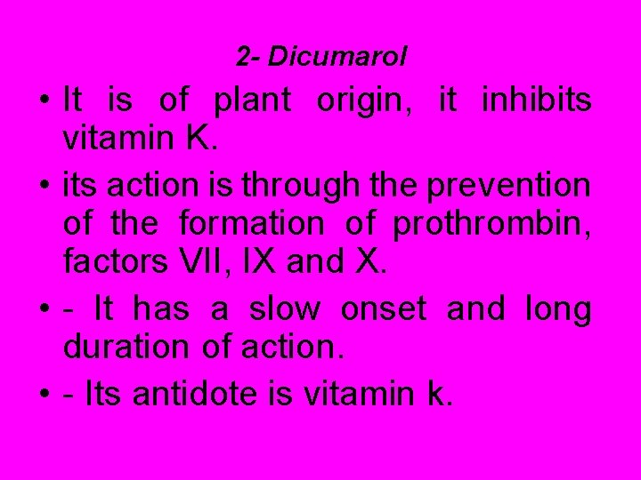 2 - Dicumarol • It is of plant origin, it inhibits vitamin K. •