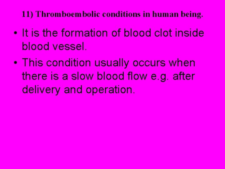 11) Thromboembolic conditions in human being. • It is the formation of blood clot