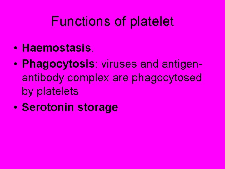 Functions of platelet • Haemostasis. • Phagocytosis: viruses and antigenantibody complex are phagocytosed by