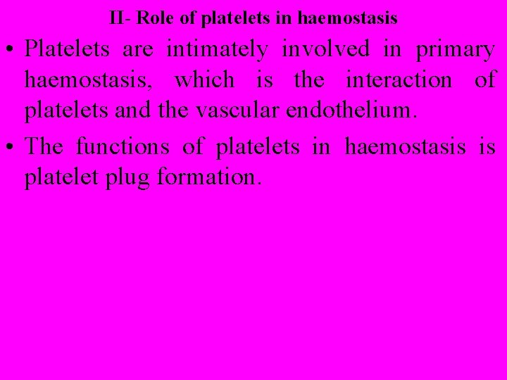 II- Role of platelets in haemostasis • Platelets are intimately involved in primary haemostasis,