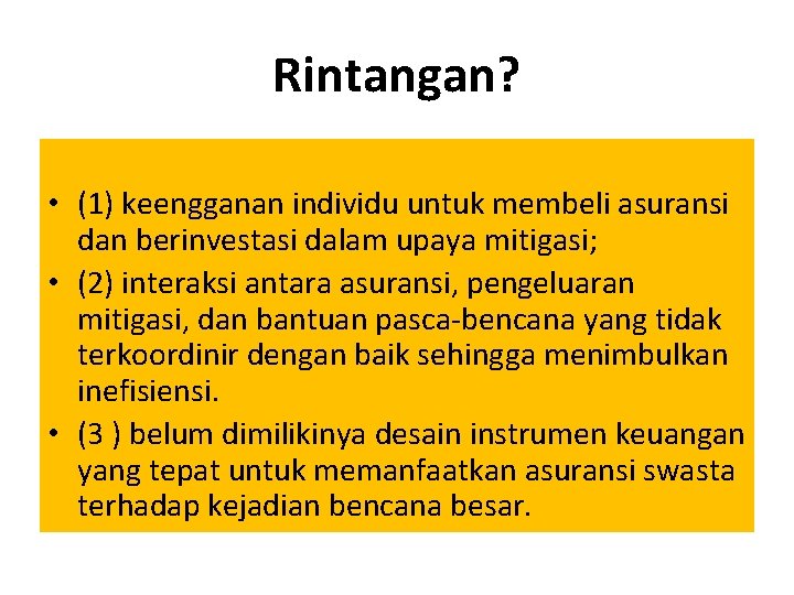 Rintangan? • (1) keengganan individu untuk membeli asuransi dan berinvestasi dalam upaya mitigasi; •