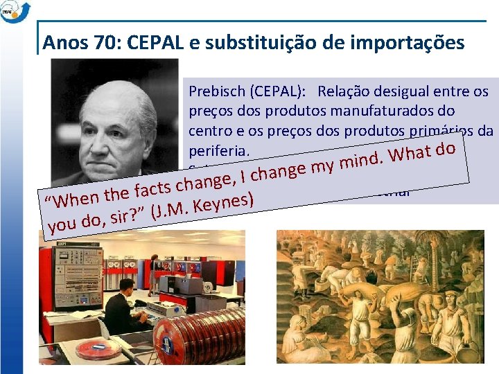 Anos 70: CEPAL e substituição de importações Prebisch (CEPAL): Relação desigual entre os preços
