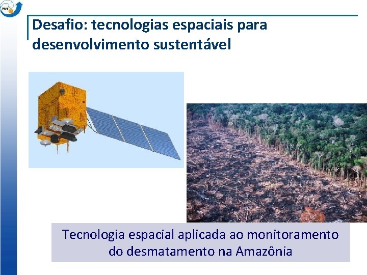Desafio: tecnologias espaciais para desenvolvimento sustentável Tecnologia espacial aplicada ao monitoramento do desmatamento na