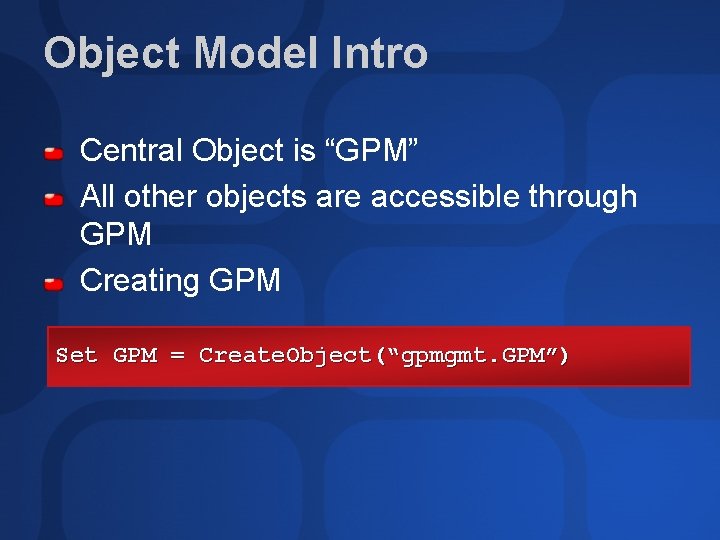 Object Model Intro Central Object is “GPM” All other objects are accessible through GPM