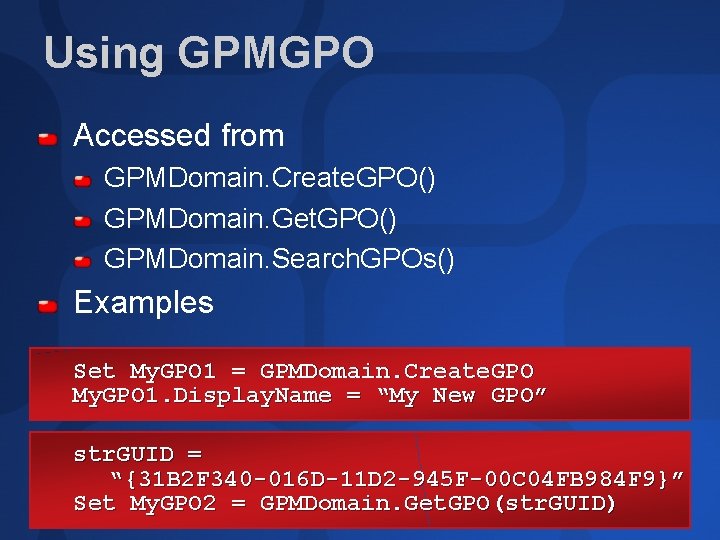 Using GPMGPO Accessed from GPMDomain. Create. GPO() GPMDomain. Get. GPO() GPMDomain. Search. GPOs() Examples