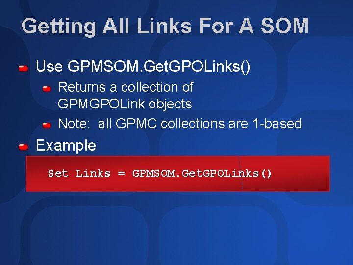 Getting All Links For A SOM Use GPMSOM. Get. GPOLinks() Returns a collection of
