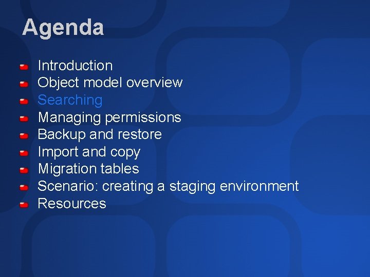 Agenda Introduction Object model overview Searching Managing permissions Backup and restore Import and copy