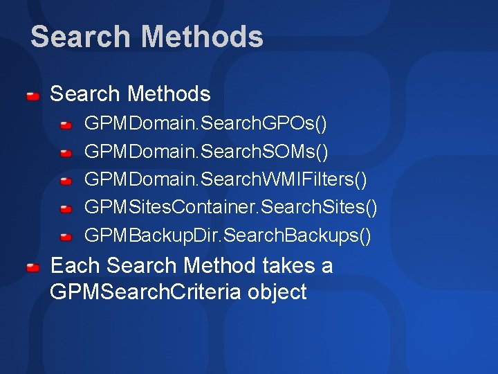 Search Methods GPMDomain. Search. GPOs() GPMDomain. Search. SOMs() GPMDomain. Search. WMIFilters() GPMSites. Container. Search.