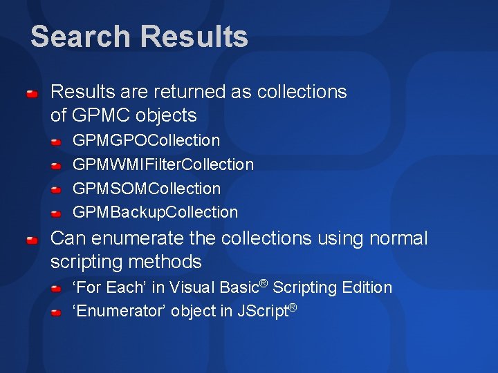 Search Results are returned as collections of GPMC objects GPMGPOCollection GPMWMIFilter. Collection GPMSOMCollection GPMBackup.