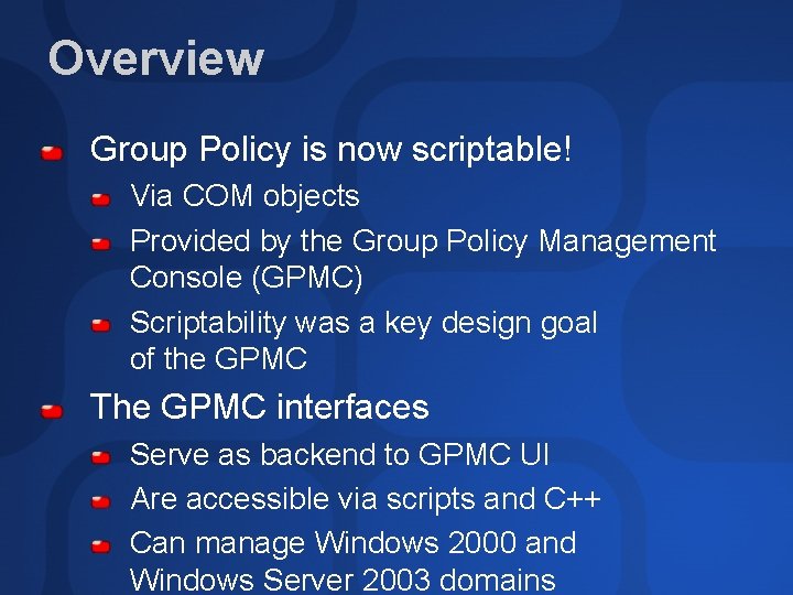 Overview Group Policy is now scriptable! Via COM objects Provided by the Group Policy
