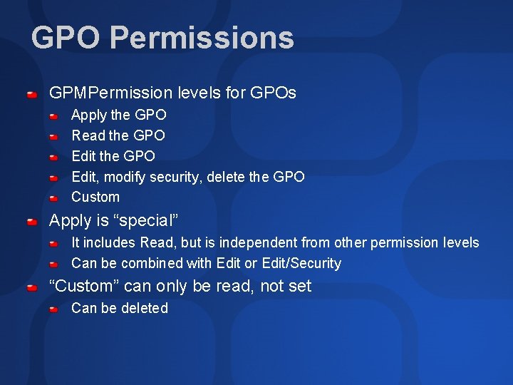 GPO Permissions GPMPermission levels for GPOs Apply the GPO Read the GPO Edit, modify
