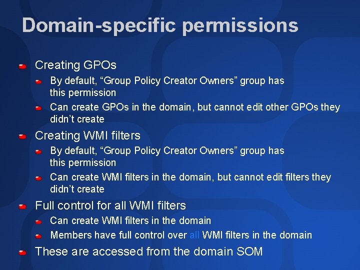 Domain-specific permissions Creating GPOs By default, “Group Policy Creator Owners” group has this permission
