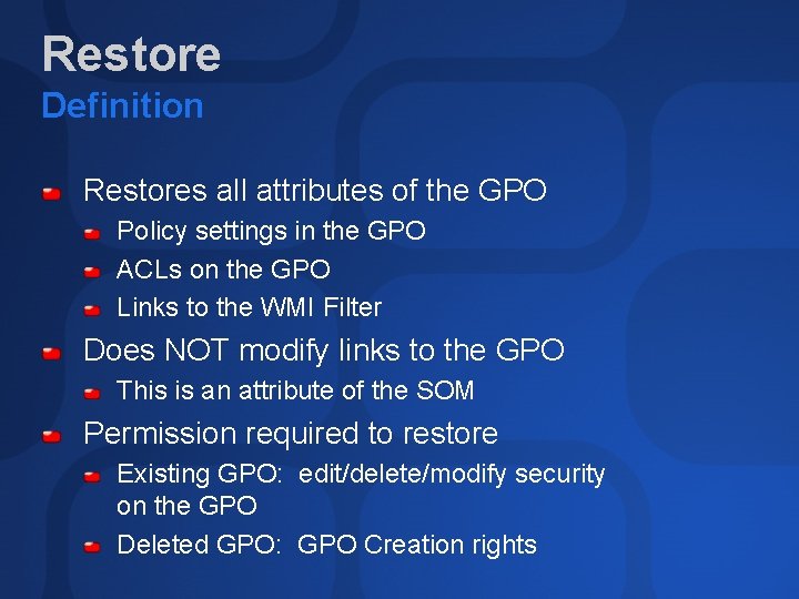 Restore Definition Restores all attributes of the GPO Policy settings in the GPO ACLs