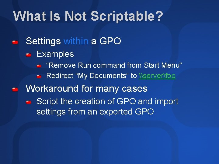 What Is Not Scriptable? Settings within a GPO Examples “Remove Run command from Start