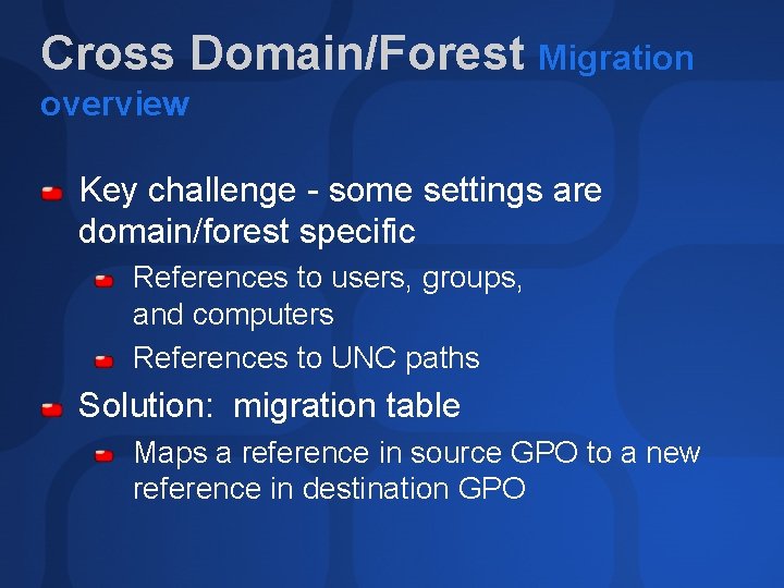 Cross Domain/Forest Migration overview Key challenge - some settings are domain/forest specific References to