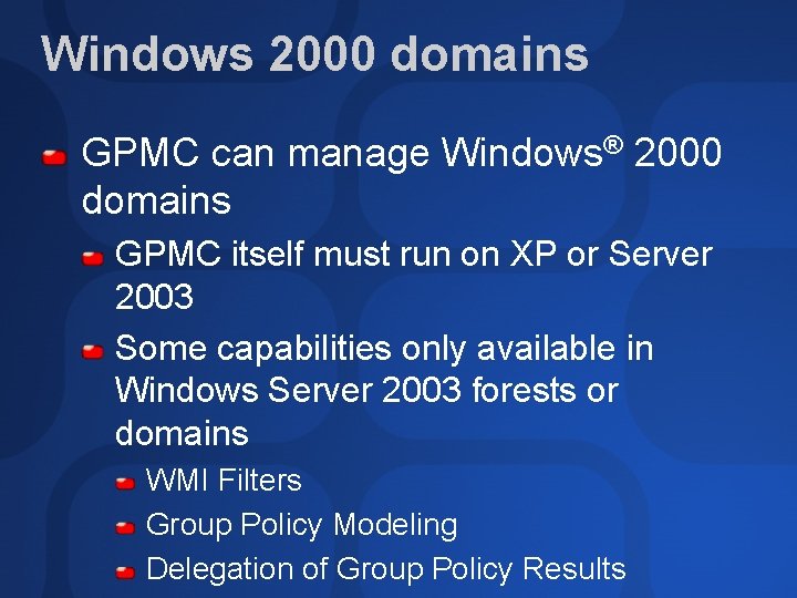 Windows 2000 domains GPMC can manage Windows® 2000 domains GPMC itself must run on