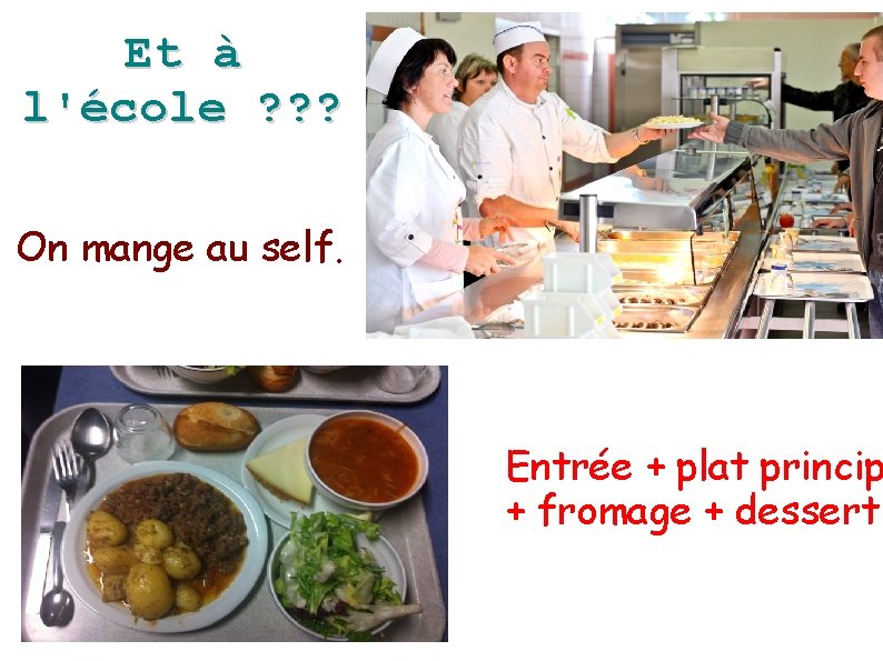 Et à l'école ? ? ? On mange au self. Entrée + plat princip