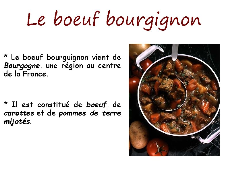 Le boeuf bourgignon * Le boeuf bourguignon vient de Bourgogne, une région au centre