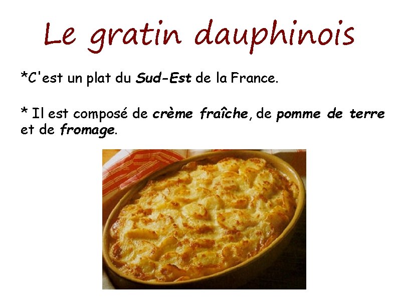 Le gratin dauphinois *C'est un plat du Sud-Est de la France. * Il est