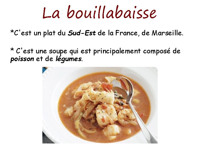 La bouillabaisse *C'est un plat du Sud-Est de la France, de Marseille. * C'est