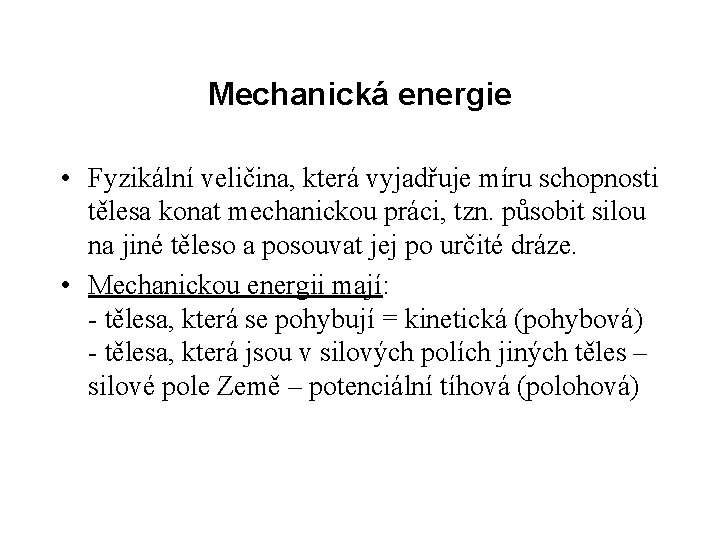 Mechanická energie • Fyzikální veličina, která vyjadřuje míru schopnosti tělesa konat mechanickou práci, tzn.