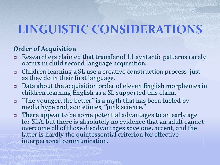 LINGUISTIC CONSIDERATIONS Order of Acquisition p Researchers claimed that transfer of L 1 syntactic