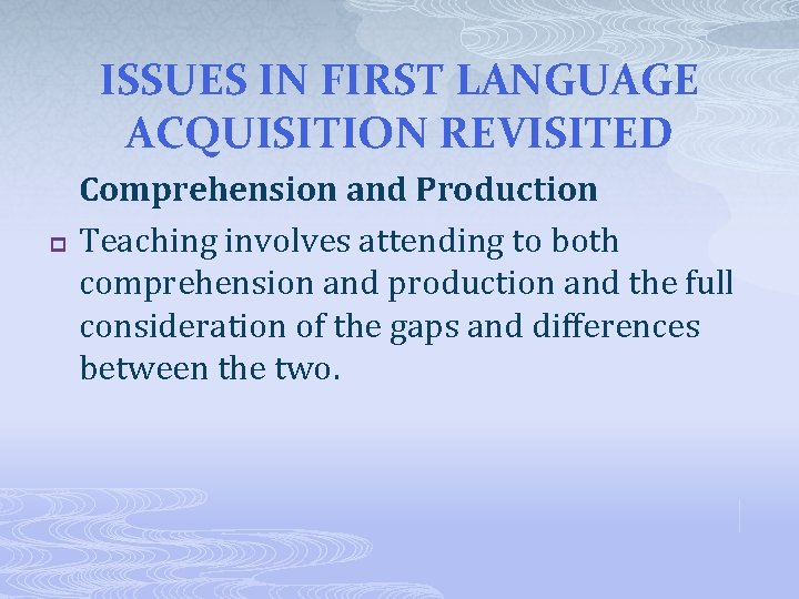 ISSUES IN FIRST LANGUAGE ACQUISITION REVISITED p Comprehension and Production Teaching involves attending to