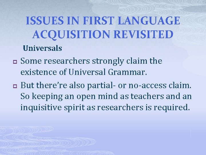 ISSUES IN FIRST LANGUAGE ACQUISITION REVISITED Universals p p Some researchers strongly claim the