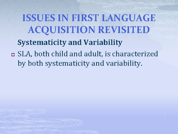 ISSUES IN FIRST LANGUAGE ACQUISITION REVISITED p Systematicity and Variability SLA, both child and