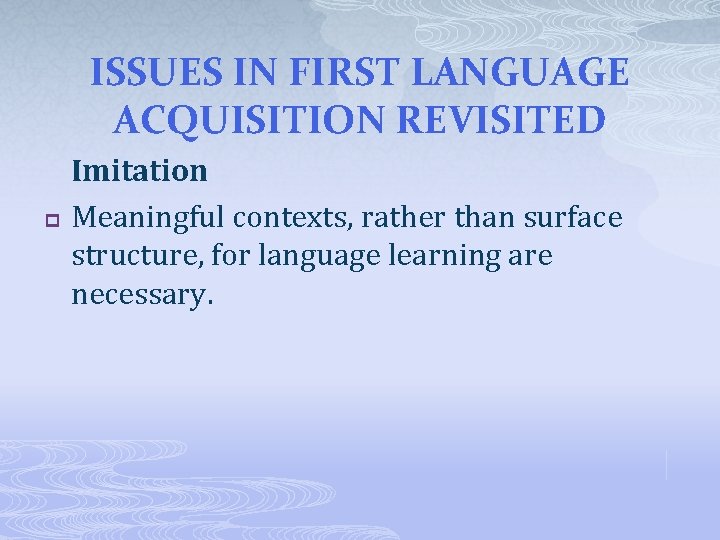 ISSUES IN FIRST LANGUAGE ACQUISITION REVISITED p Imitation Meaningful contexts, rather than surface structure,