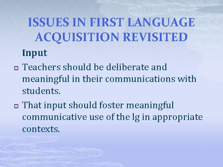 ISSUES IN FIRST LANGUAGE ACQUISITION REVISITED p p Input Teachers should be deliberate and