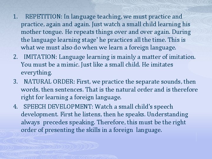 1. REPETITION: In language teaching, we must practice and practice, again and again. Just